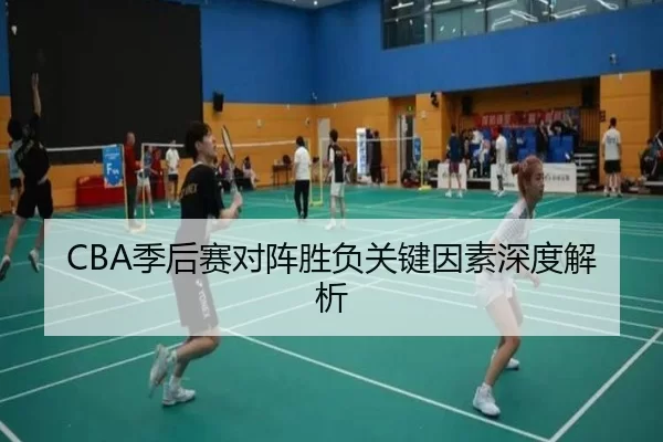 CBA季后赛对阵胜负关键因素深度解析